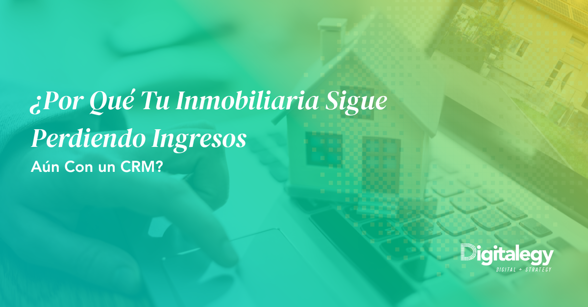 ¿Por Qué Tu Inmobiliaria Sigue Perdiendo Ingresos Aún Con un CRM?